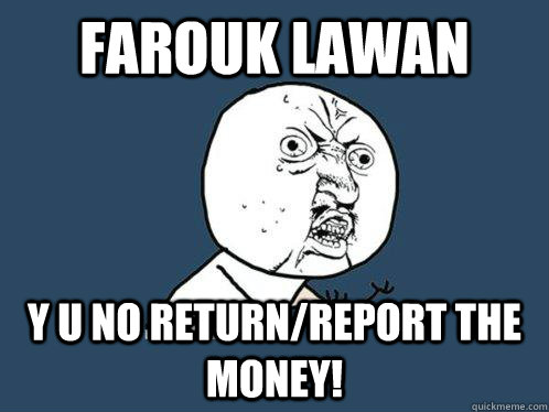 Farouk Lawan y u no return/report the money!  Y U No