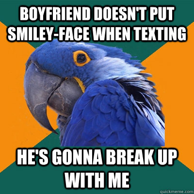 boyfriend doesn't put smiley-face when texting he's gonna break up with me  Paranoid Parrot
