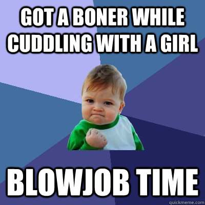 got a boner while cuddling with a girl blowjob time  Success Kid