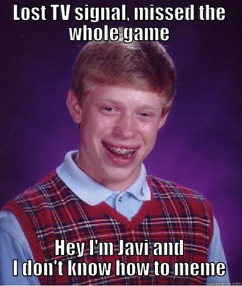LOST TV SIGNAL, MISSED THE WHOLE GAME HEY I'M JAVI AND I DON'T KNOW HOW TO MEME Bad Luck Brian