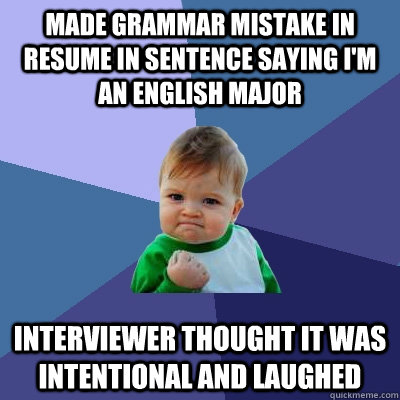 Made grammar mistake in resume in sentence saying i'm an english major Interviewer thought it was intentional and laughed - Made grammar mistake in resume in sentence saying i'm an english major Interviewer thought it was intentional and laughed  Success Kid