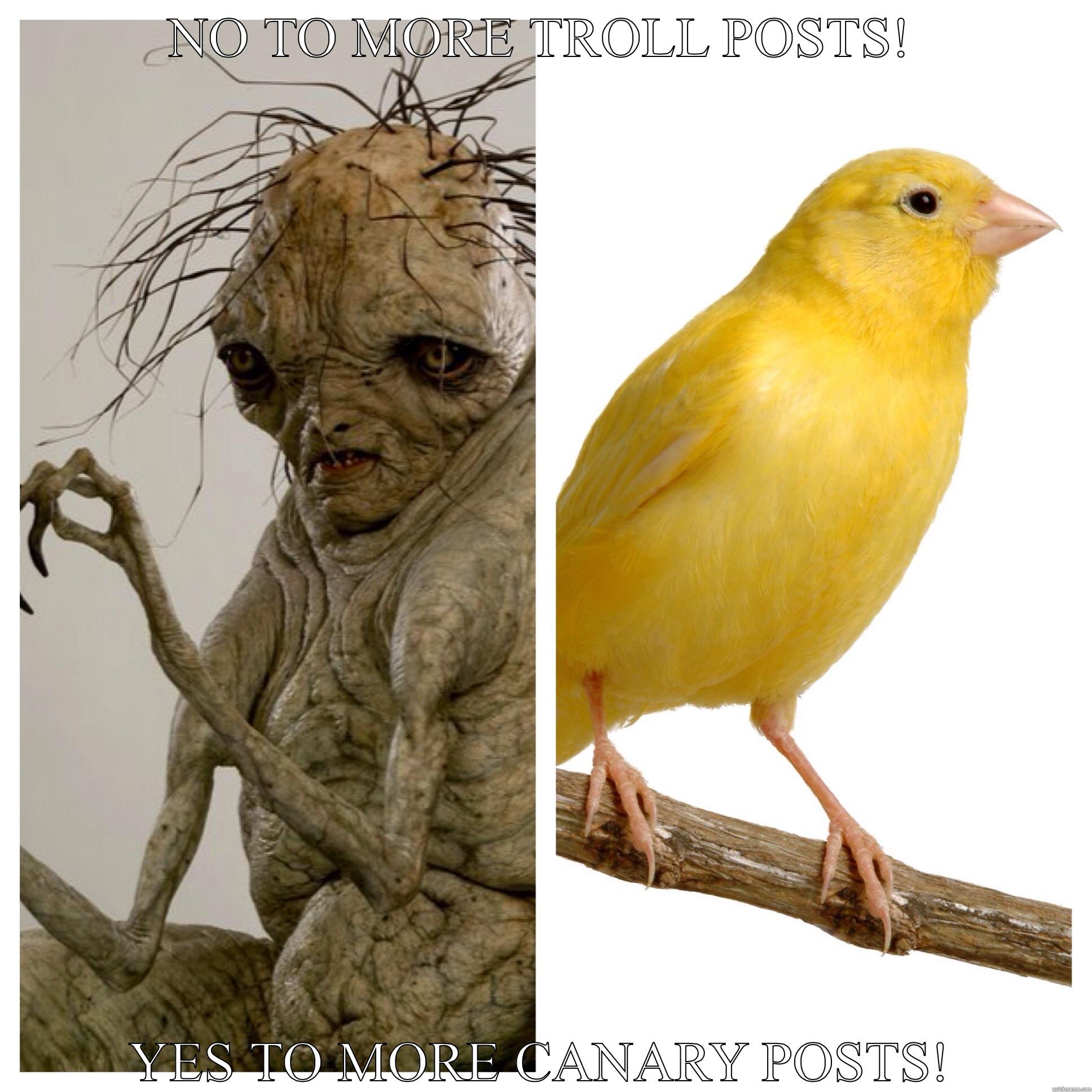No more Trolls; More Canaries - NO TO MORE TROLL POSTS! YES TO MORE CANARY POSTS! Misc