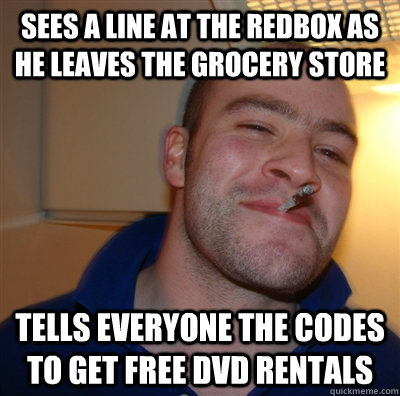 Sees a line at the Redbox as he leaves the grocery store Tells everyone the codes to get free DVD rentals  GoodGuyGreg