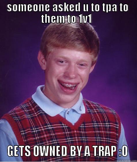 SOMEONE ASKED U TO TPA TO THEM TO 1V1  GETS OWNED BY A TRAP :O Bad Luck Brian