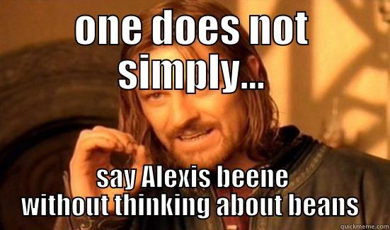 ONE DOES NOT SIMPLY... SAY ALEXIS BEENE WITHOUT THINKING ABOUT BEANS  Boromir