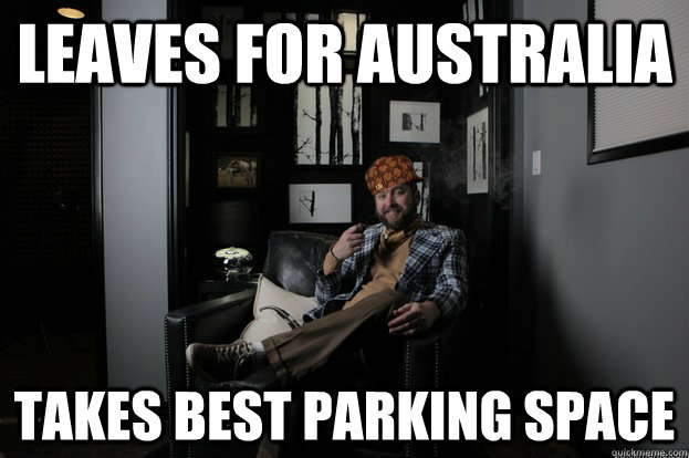 Leaves for Australia Takes Best parking space - Leaves for Australia Takes Best parking space  Scumbag Burnie