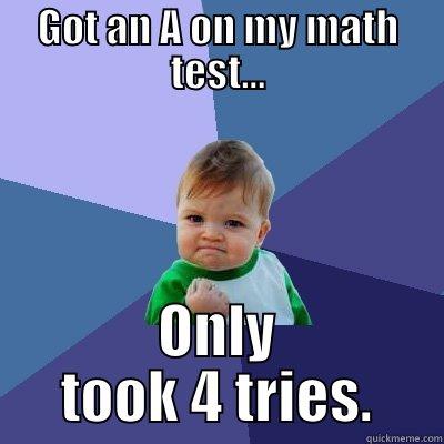 GOT AN A ON MY MATH TEST... ONLY TOOK 4 TRIES. Success Kid