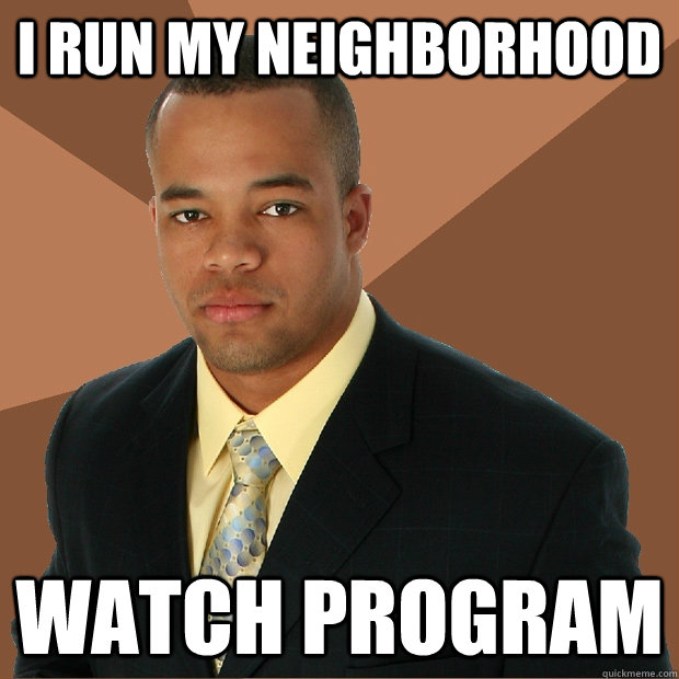 I run my neighborhood watch program - I run my neighborhood watch program  Successful Black Man