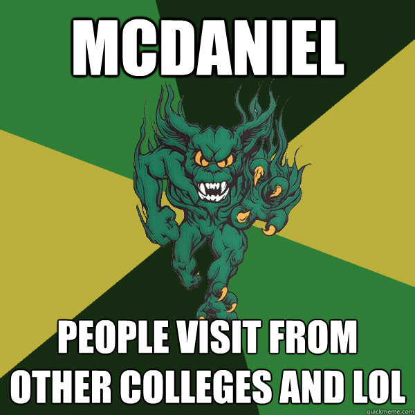 mcdaniel people visit from other colleges and lol  Green Terror