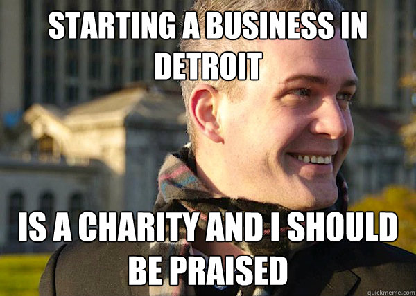 Starting a business in detroit is a charity and i should be praised  White Entrepreneurial Guy