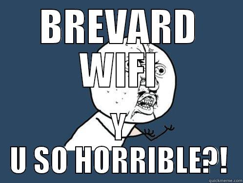 BREVARD WIFI Y U SO HORRIBLE?! Y U No
