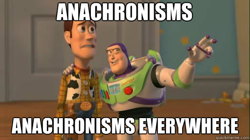 Anachronisms Anachronisms everywhere  Everywhere