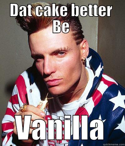 DAT CAKE BETTER BE VANILLA Misc