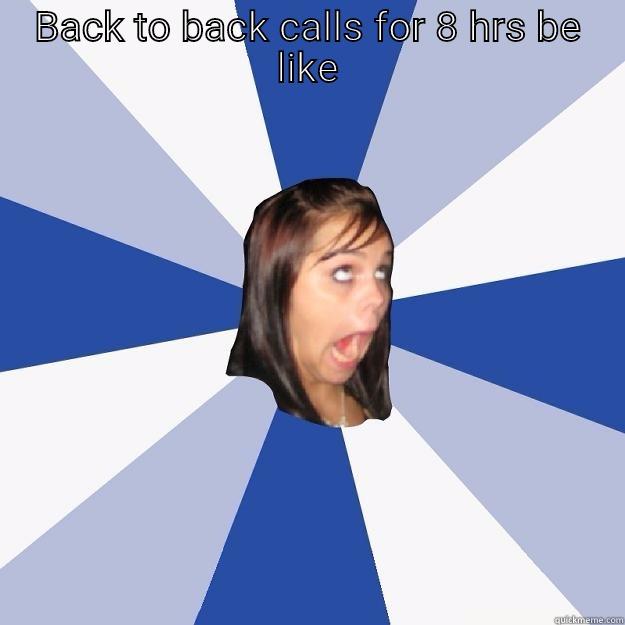 BACK TO BACK CALLS FOR 8 HRS BE LIKE  Annoying Facebook Girl