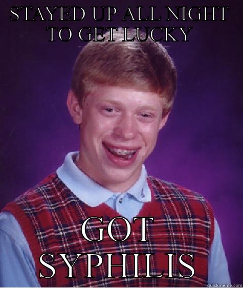 STAYED UP ALL NIGHT TO GET LUCKY GOT SYPHILIS Bad Luck Brian