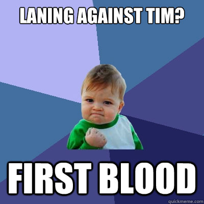 Laning against Tim? First Blood - Laning against Tim? First Blood  Success Kid