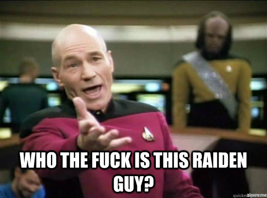  who the fuck is this raiden guy?  Annoyed Picard HD