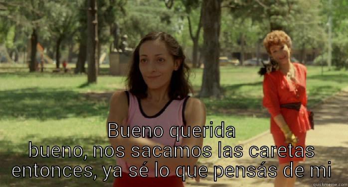 esperando la carroza  -  BUENO QUERIDA BUENO, NOS SACAMOS LAS CARETAS ENTONCES, YA SÉ LO QUE PENSÁS DE MI Misc