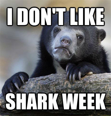 I DON'T LIKE  SHARK WEEK  Confession Bear