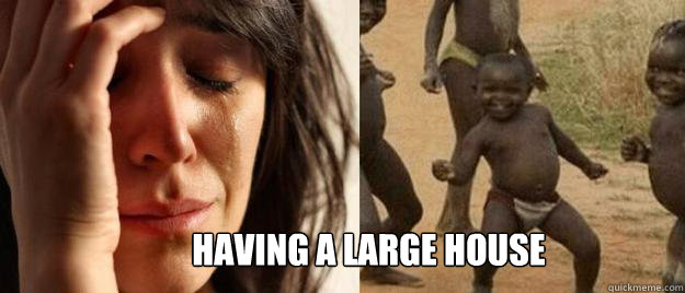  Having a large house   First World Problems  Third World Success