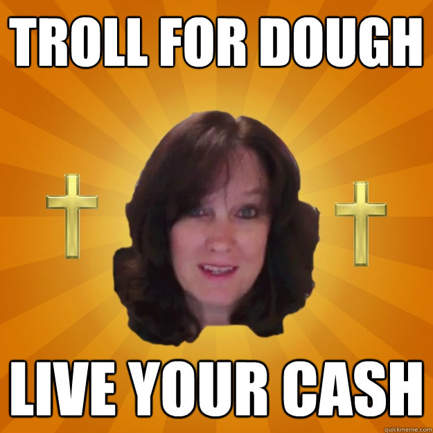 TROLL FOR DOUGH LIVE YOUR CASH  