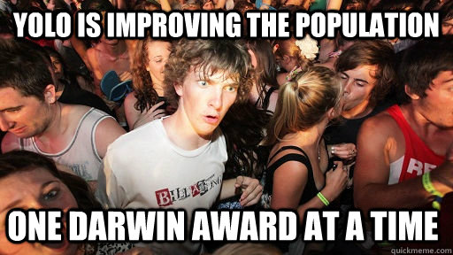 yolo is improving the population one darwin award at a time  Sudden Clarity Clarence