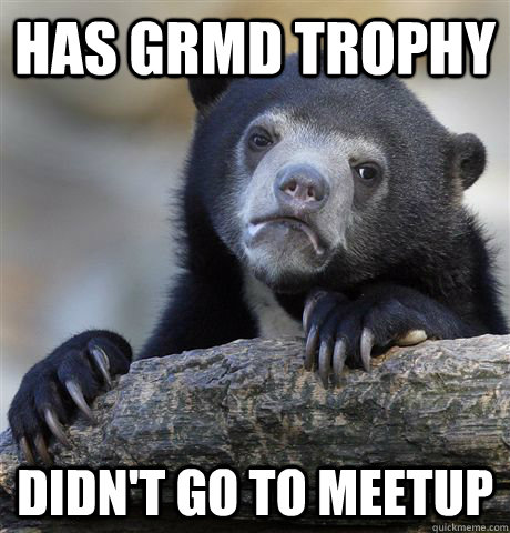 Has grmd trophy Didn't go to meetup  Confession Bear