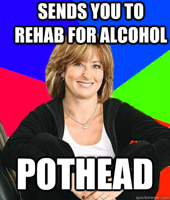 Sends you to rehab for alcohol pothead - Sends you to rehab for alcohol pothead  Sheltering Suburban Mom