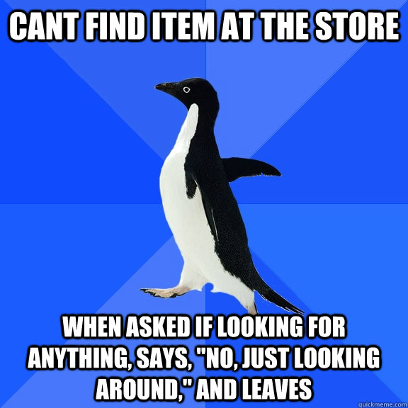 cant find item at the store When asked if looking for anything, says, 
