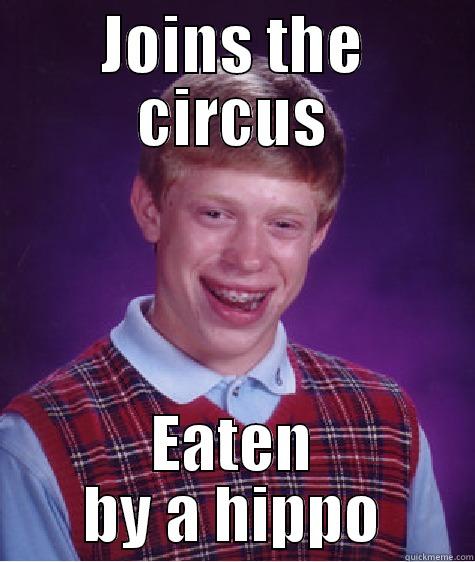 JOINS THE CIRCUS EATEN BY A HIPPO Bad Luck Brian