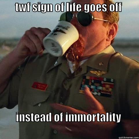        TWF SIGN OF LIFE GOES OFF              INSTEAD OF IMMORTALITY                                         Misc