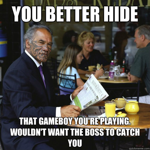 you better hide that gameboy you're playing. wouldn't want the boss to catch you  - you better hide that gameboy you're playing. wouldn't want the boss to catch you   Tattoo-faced Maori Businessman