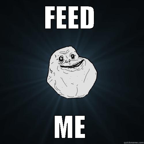FEED ME Forever Alone