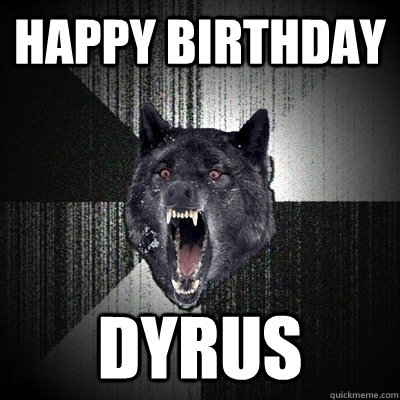 HAPPY BIRTHDAY  DYRUS - HAPPY BIRTHDAY  DYRUS  Bullets - Insanity wolf