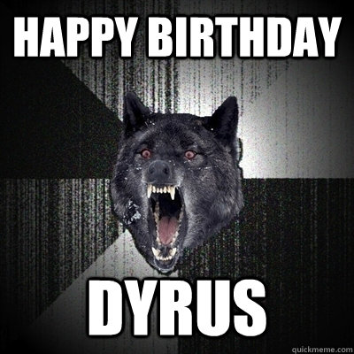 HAPPY BIRTHDAY  DYRUS  Bullets - Insanity wolf