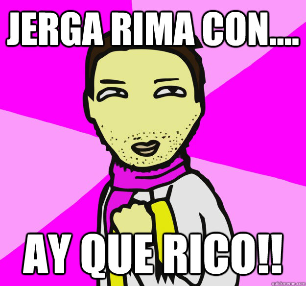 jerga rima con.... ay que rico!!  
