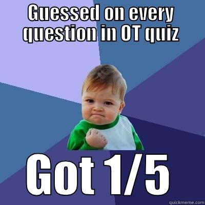 GUESSED ON EVERY QUESTION IN OT QUIZ GOT 1/5 Success Kid