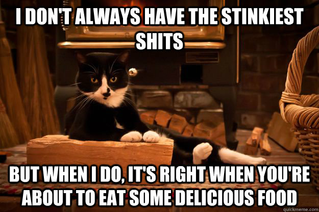 I don't always have the stinkiest shits But when I do, it's right when you're about to eat some delicious food - I don't always have the stinkiest shits But when I do, it's right when you're about to eat some delicious food  Misc