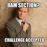 8am Section? challenge accepted  Barney meme