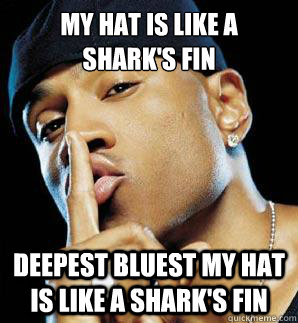 My hat is like a shark's fin Deepest bluest my hat is like a shark's fin  LL cool J