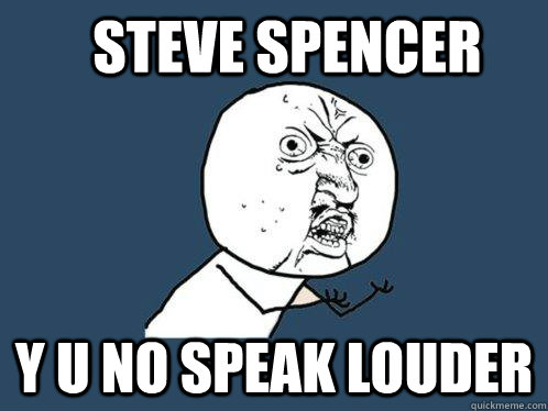 Steve Spencer Y u no speak louder  Y U No