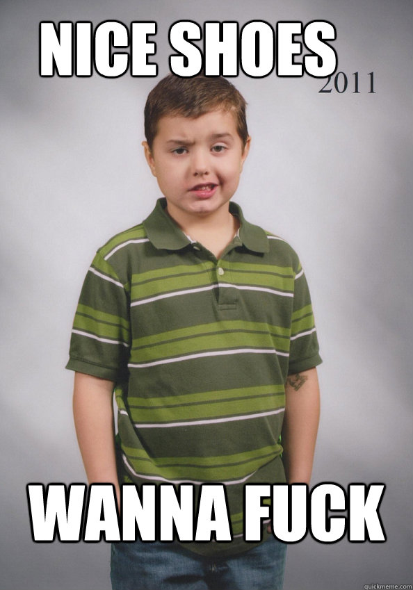 Nice shoes wanna fuck - Nice shoes wanna fuck  Suave Six-Year-Old