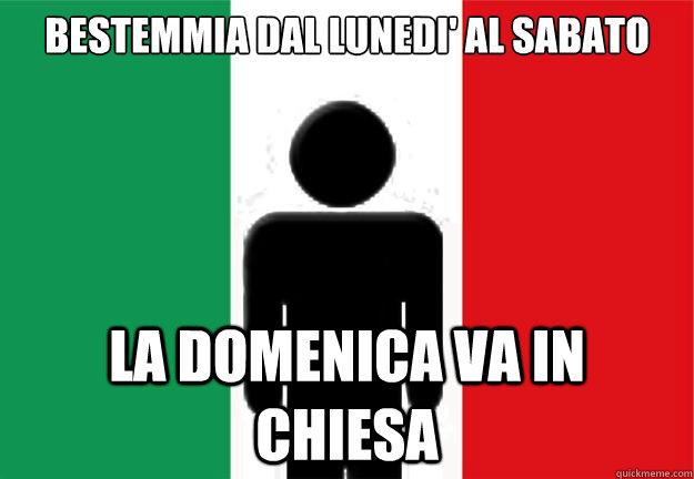 bestemmia dal lunedi' al sabato La domenica va in chiesa  AVERAGE ITALIAN GUY