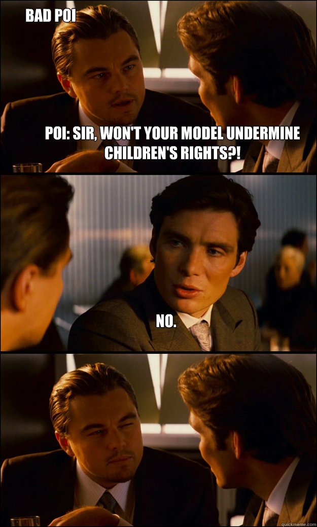 POI: Sir, won't your model undermine children's rights?! No.  Bad POI  Inception