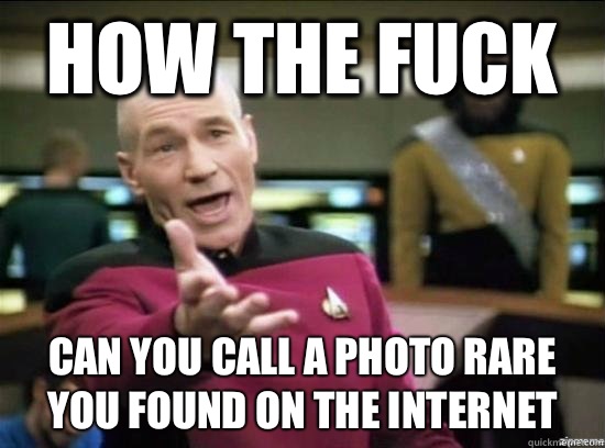 How the fuck Can you call a photo rare you found on the Internet  Annoyed Picard HD