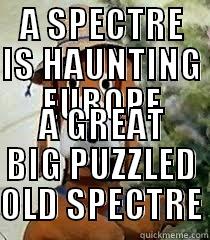 A SPECTRE IS HAUNTING EUROPE A GREAT BIG PUZZLED OLD SPECTRE Misc