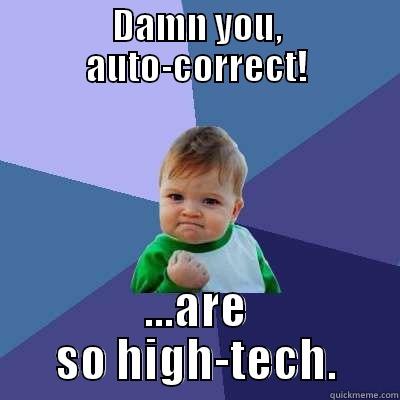 DAMN YOU, AUTO-CORRECT! ...ARE SO HIGH-TECH. Success Kid