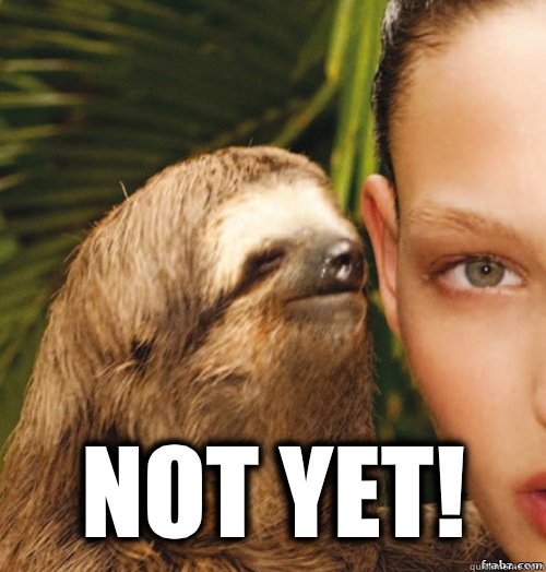  Not yet!  rape sloth