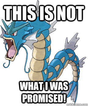 THIS IS NOT what I was promised!  Gyarados