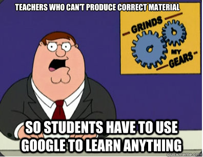 Teachers who can't produce correct material so students have to use google to learn anything  Family Guy Grinds My Gears